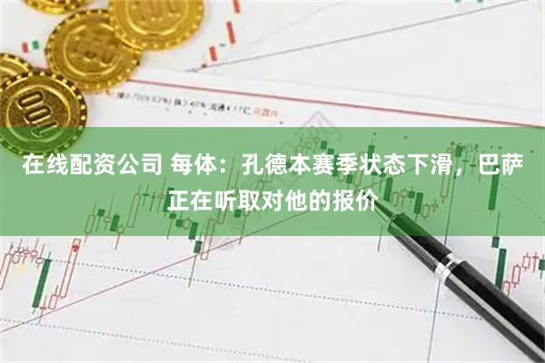 在线配资公司 每体：孔德本赛季状态下滑，巴萨正在听取对他的报价